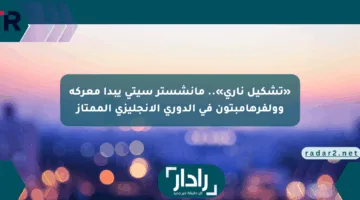 «تشكيل ناري».. مانشستر سيتي يبدأ معركة وولفرهامبتون في الدوري الإنجليزي الممتاز